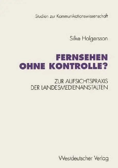 Fernsehen Ohne Kontrolle?: Zur Aufsichtspraxis Der Landesmedienanstalten in Den Bereichen Jugendschutz Und Werbung (1985-1992) by Silke Holgersson