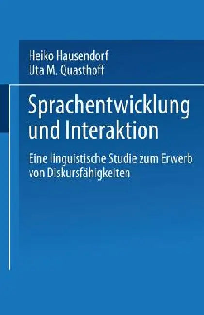 Sprachentwicklung Und Interaktion: Eine Linguistische Studie Zum Erwerb Von Diskursfähigkeiten by Heiko Hausendorf-Ruther, Uta M. Quasthoff