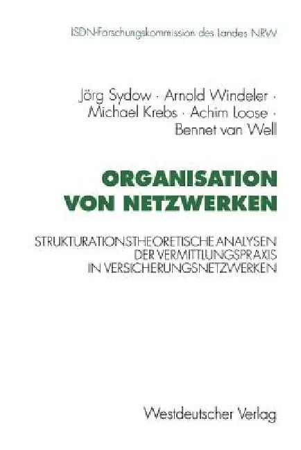 Organisation Von Netzwerken: Strukturationstheoretische Analysen Der Vermittlungspraxis in Versicherungsnetzwerken by Jörg Sydow, Arnold Windeler, Michael Krebs
