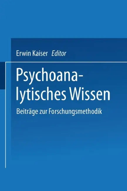 Psychoanalytisches Wissen: Beiträge Zur Forschungsmethodik by Erwin Kaiser