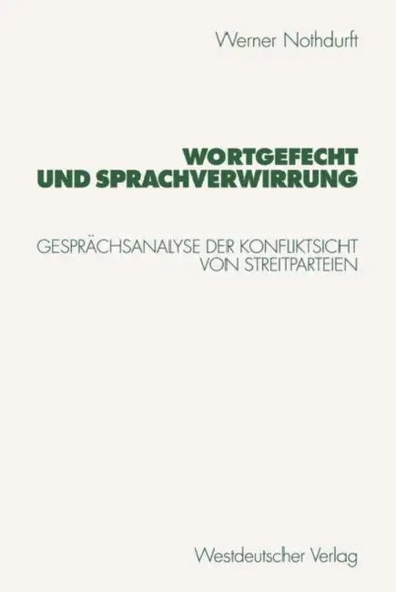 Wortgefecht Und Sprachverwirrung: Gesprächsanalyse Der Konfliktsicht Von Streitparteien by Werner Nothdurft