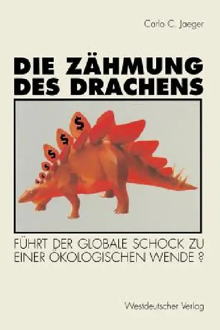Die Zähmung Des Drachens: Führt Der Globale Schock Zu Einer Ökologischen Wende? by Carlo C. Jaeger