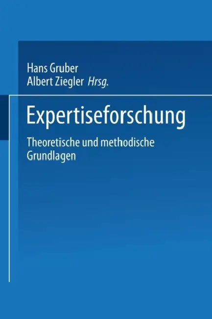 Expertiseforschung: Theoretische Und Methodische Grundlagen by Hans Gruber, Albert Ziegler