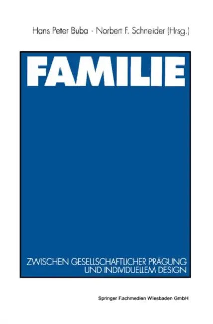 Familie: Zwischen Gesellschaftlicher Prägung Und Individuellem Design by Norbert F. Schneider, Hans Peter Buba