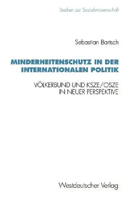Minderheitenschutz in Der Internationalen Politik: Völkerbund Und Ksze/Osze in Neuer Perspektive by Sebastian Bartsch