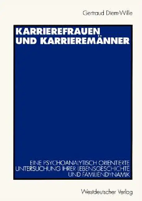 Karrierefrauen Und Karrieremänner: Eine Psychoanalytisch Orientierte Untersuchung Ihrer Lebensgeschichte Und Familiendynamik by Gertraud Diem-Wille