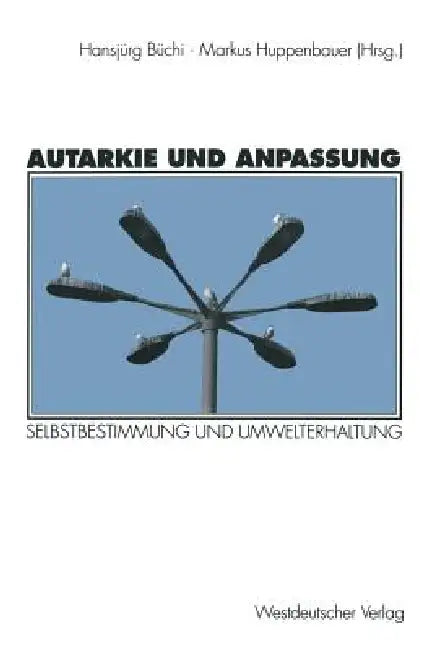 Autarkie Und Anpassung: Zur Spannung Zwischen Selbstbestimmung Und Umwelterhaltung by Hansjürg Büchi, Markus Huppenbauer