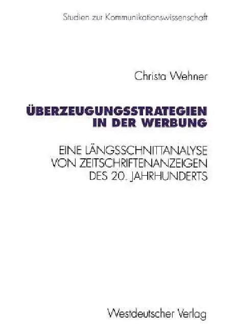 Überzeugungsstrategien in Der Werbung: Eine Längsschnittanalyse Von Zeitschriftenanzeigen Des 20. Jahrhunderts by Christa Wehner