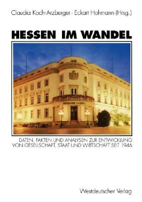 Hessen Im Wandel: Daten, Fakten Und Analysen Zur Entwicklung Von Gesellschaft, Staat Und Wirtschaft Seit 1946 by Claudia Koch-Arzberger, Siegfried Bayer, Eckart Hohmann