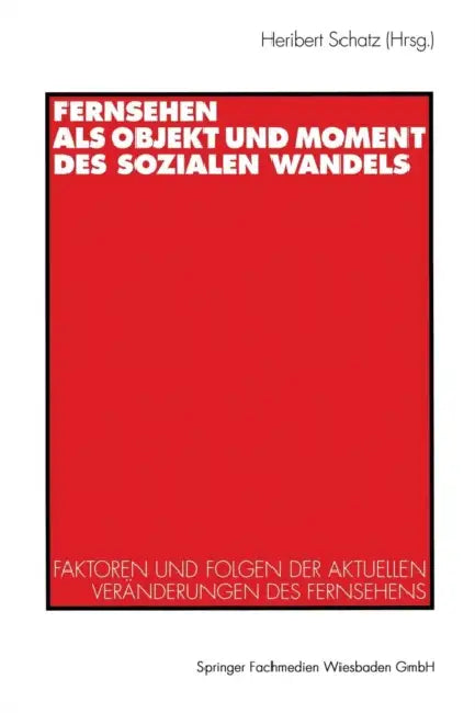 Fernsehen ALS Objekt Und Moment Des Sozialen Wandels: Faktoren Und Folgen Der Aktuellen Veränderungen Des Fernsehens by Heribert Schatz