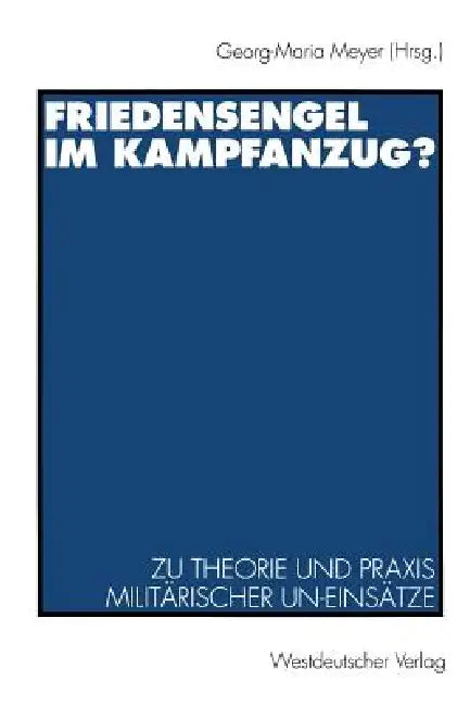 Friedensengel Im Kampfanzug?: Zu Theorie Und PRAXIS Militärischer Un-Einsätze by Georg-Maria Meyer