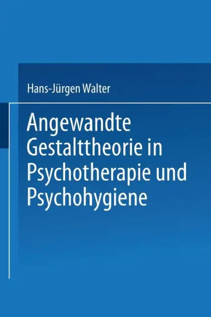 Angewandte Gestalttheorie in Psychotherapie Und Psychohygiene by Hans-Jürgen Walter