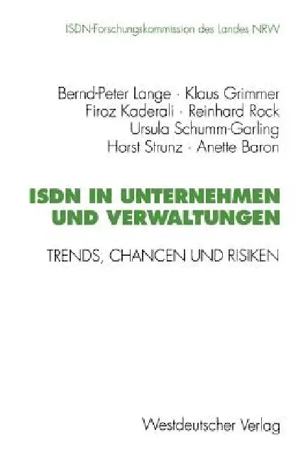 ISDN in Unternehmen Und Verwaltungen: Trends, Chancen Und Risiken. Abschlußbericht Der Isdn-Forschungskommission Des Landes Nrw Mai 1989 Bis Januar 19 by Bernd-Peter Lange, Klaus Grimmer, Firoz Kaderali