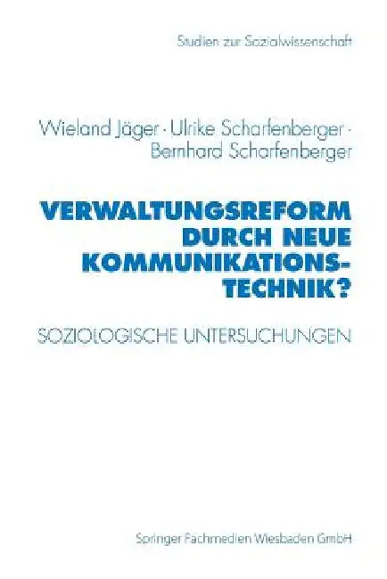 Verwaltungsreform Durch Neue Kommunikationstechnik?: Soziologische Untersuchungen Am Beispiel Schriftgutverwaltung by Wieland Jäger, Ulrike Scharfenberger, Bernhard Scharfenberger