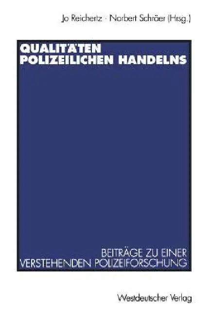 Qualitäten Polizeilichen Handelns: Beiträge Zu Einer Verstehenden Polizeiforschung by Jo Reichertz, Norbert Schröer