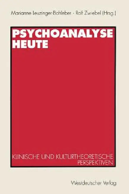 Psychoanalyse Heute: Klinische Und Kulturtheoretische Perspektiven by Marianne Leuzinger-Bohleber, Ralf Zwiebel