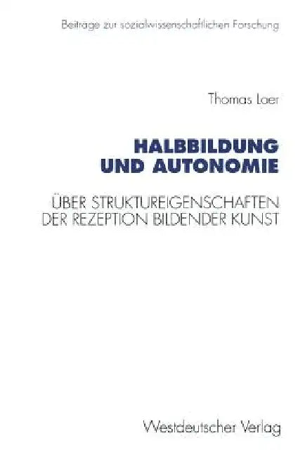 Halbbildung Und Autonomie: Über Struktureigenschaften Der Rezeption Bildender Kunst by Thomas Loer