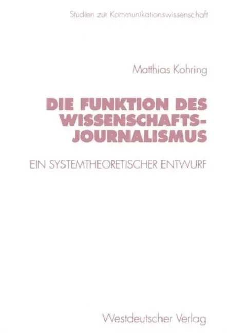 Die Funktion Des Wissenschaftsjournalismus: Ein Systemtheoretischer Entwurf by Matthias Kohring