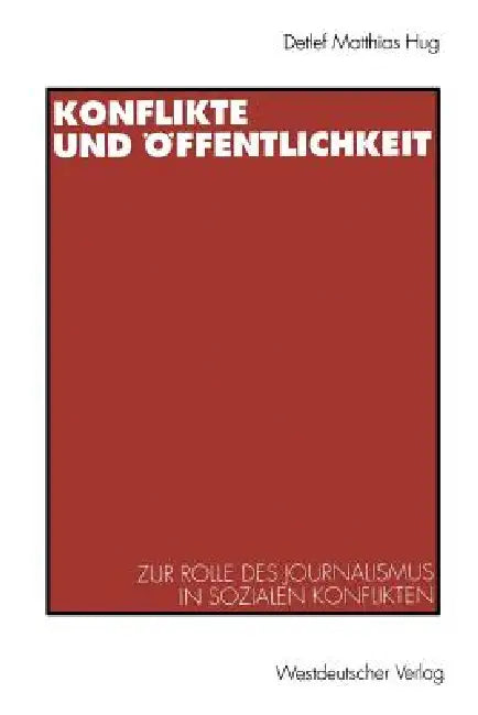 Konflikte Und Öffentlichkeit: Zur Rolle Des Journalismus in Sozialen Konflikten by Detlef Matthias Hug