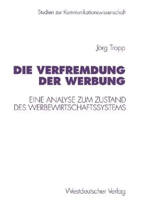Die Verfremdung Der Werbung: Eine Analyse Zum Zustand Des Werbewirtschaftssystems by Jörg Tropp