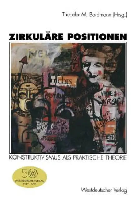 Zirkuläre Positionen: Konstruktivismus ALS Praktische Theorie by Theodor M. Bardmann