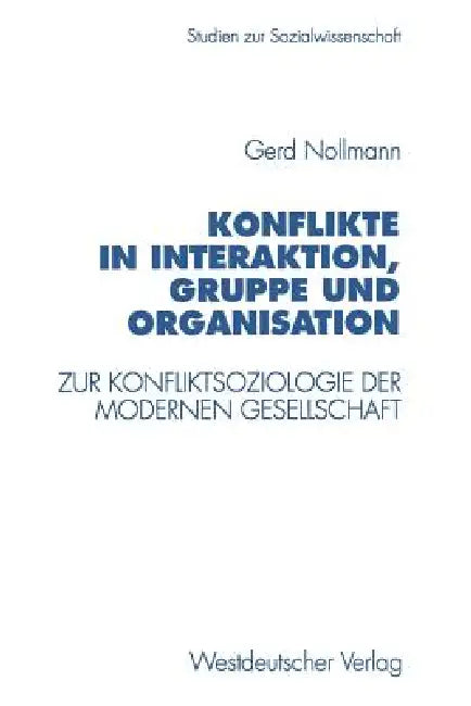 Konflikte in Interaktion, Gruppe Und Organisation: Zur Konfliktsoziologie Der Modernen Gesellschaft by Gerd Nollmann