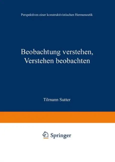 Beobachtung Verstehen, Verstehen Beobachten: Perspektiven Einer Konstruktivistischen Hermeneutik by Tilmann Sutter