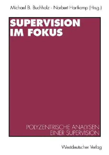Supervision Im Fokus: Polyzentrische Analysen Einer Supervision by Michael B. Buchholz, Norbert Hartkamp