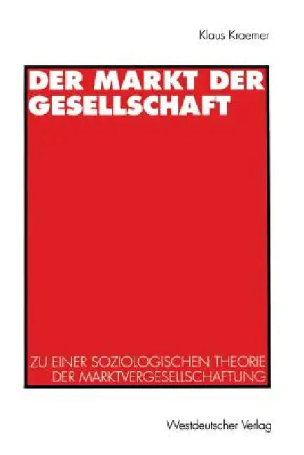 Der Markt Der Gesellschaft: Zu Einer Soziologischen Theorie Der Marktvergesellschaftung by Klaus Kraemer
