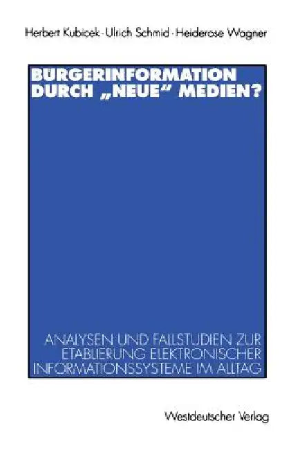 Bürgerinformation Durch "Neue" Medien?: Analysen Und Fallstudien Zur Etablierung Elektronischer Informationssysteme Im Alltag by Herbert Kubicek, Ulrich Schmid, Heiderose Wagner
