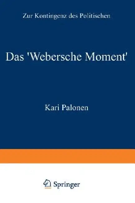 Das 'Webersche Moment': Zur Kontingenz Des Politischen by Kari Palonen