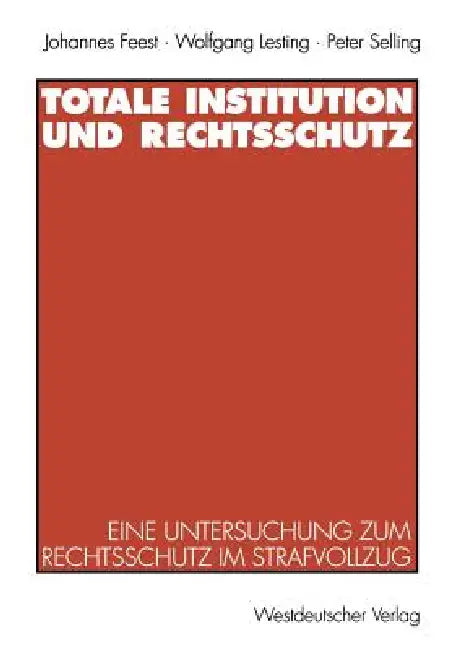 Totale Institution Und Rechtsschutz: Eine Untersuchung Zum Rechtsschutz Im Strafvollzug by Johannes Feest, Wolfgang Lesting, Peter Selling