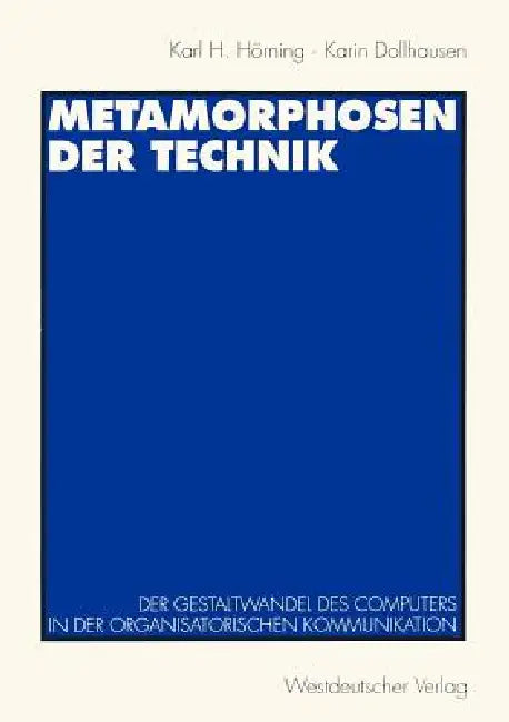 Metamorphosen Der Technik: Der Gestaltwandel Des Computers in Der Organisatorischen Kommunikation by Karl H. Hörning, Karin Dollhausen