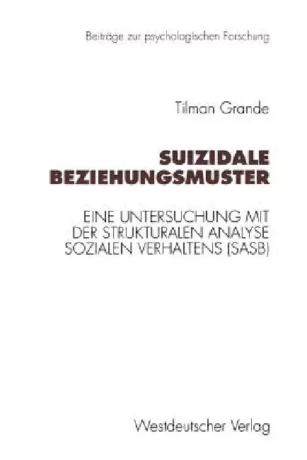 Suizidale Beziehungsmuster: Eine Untersuchung Mit Der Strukturalen Analyse Sozialen Verhaltens (Sasb) by Tilman Grande