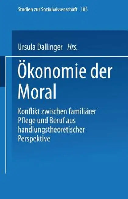 Ökonomie Der Moral: Konflikt Zwischen Familiärer Pflege Und Beruf Aus Handlungstheoretischer Perspektive by Ursula Dallinger