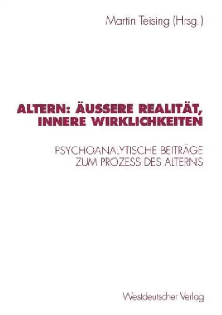 Altern: Äußere Realität, Innere Wirklichkeiten: Psychoanalytische Beiträge Zum Proze? Des Alterns by Martin Teising