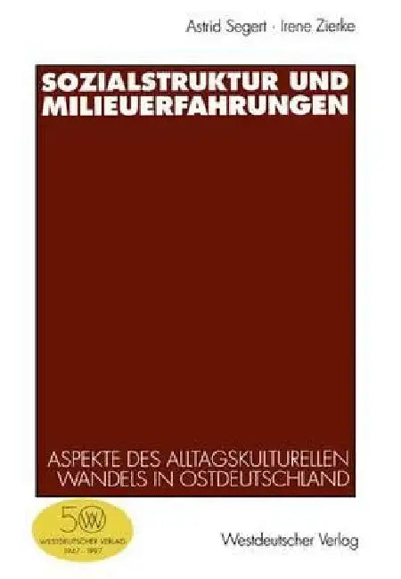 Sozialstruktur Und Milieuerfahrungen: Empirische Und Theoretische Aspekte Des Alltagskulturellen Wandels in Ostdeutschland by Astrid Segert, Irene Zierke