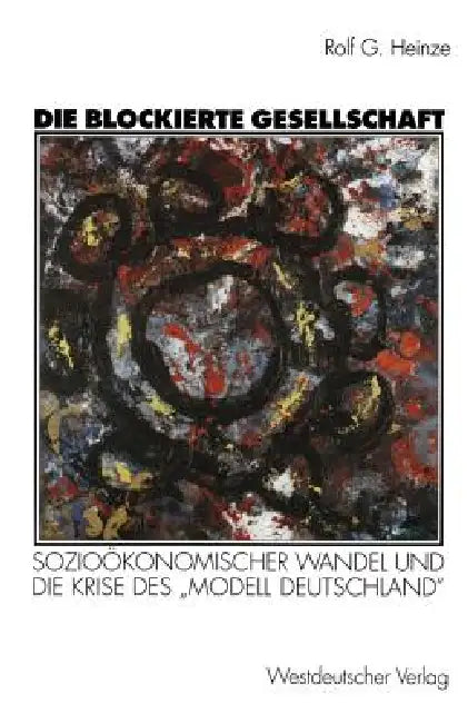 Die Blockierte Gesellschaft: Sozioökonomischer Wandel Und Die Krise Des "Modell Deutschland" by Rolf G. Heinze