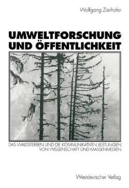 Umweltforschung Und Öffentlichkeit: Das Waldsterben Und Die Kommunikativen Leistungen Von Wissenschaft Und Massenmedien by Wolfgang Zierhofer