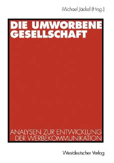 Die Umworbene Gesellschaft: Analysen Zur Entwicklung Der Werbekommunikation by Michael Jäckel