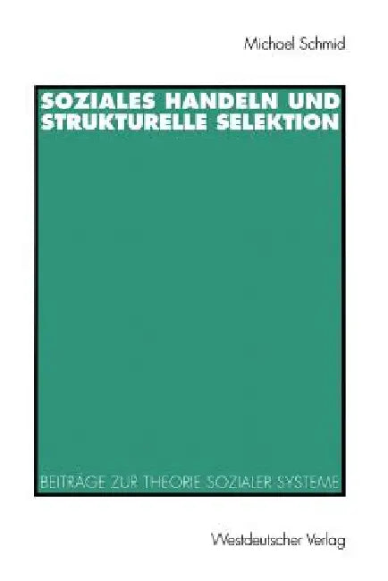 Soziales Handeln Und Strukturelle Selektion: Beiträge Zur Theorie Sozialer Systeme by Michael Schmid
