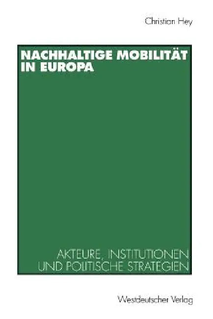Nachhaltige Mobilität in Europa: Akteure, Institutionen Und Politische Strategien by Christian Hey