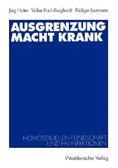 Ausgrenzung Macht Krank: Homosexuellenfeindschaft Und Hiv-Infektionen by Jörg Hutter, Volker Koch-Burghardt, Rüdiger Lautmann