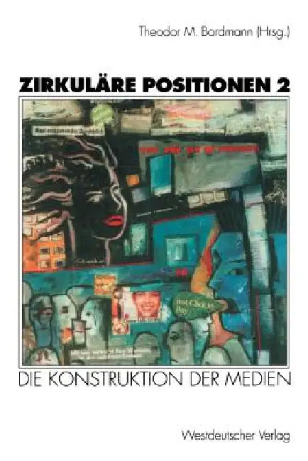 Zirkuläre Positionen 2: Die Konstruktion Der Medien by Theodor M. Bardmann