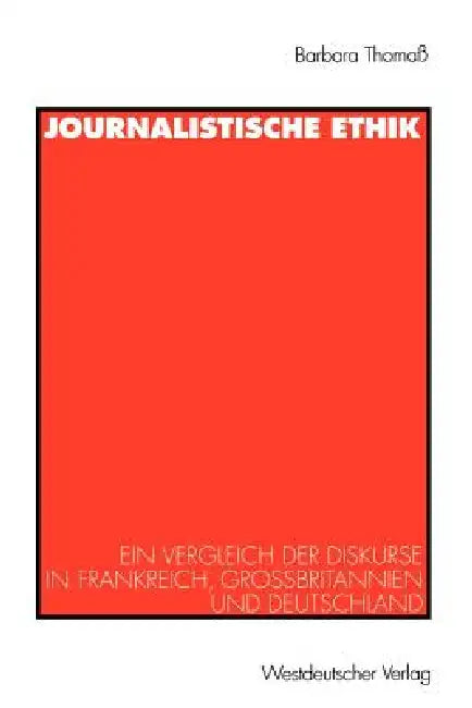 Journalistische Ethik: Ein Vergleich Der Diskurse in Frankreich, Großbritannien Und Deutschland by Barbara Thomaß