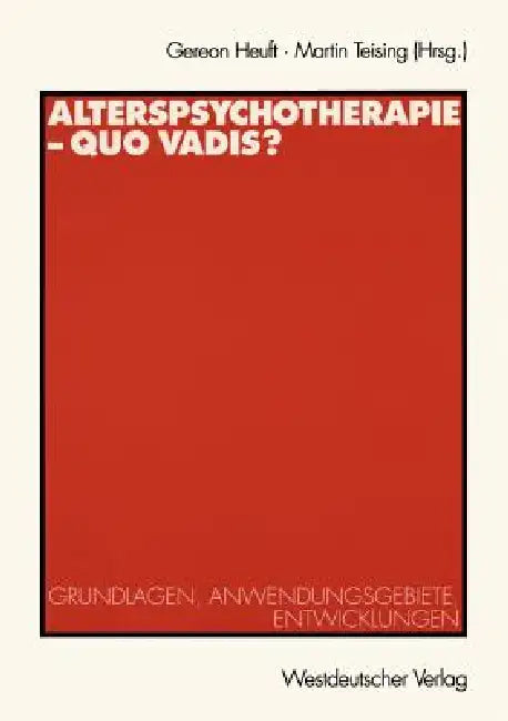 Alterspsychotherapie -- Quo Vadis?: Grundlagen, Anwendungsgebiete, Entwicklungen by Gereon Heuft, Martin Teising