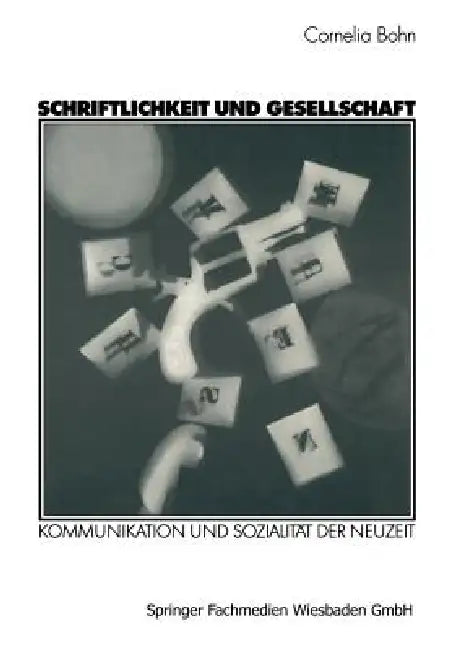 Schriftlichkeit Und Gesellschaft: Kommunikation Und Sozialität Der Neuzeit by Cornelia Bohn