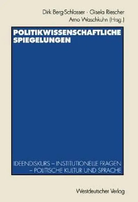 Politikwissenschaftliche Spiegelungen: Ideendiskurs -- Institutionelle Fragen -- Politische Kultur Und Sprache Festschrift Für Theo Stammen Zum 65. Ge by Dirk Berg-Schlosser, Gisela Riescher, Arno Waschkuhn