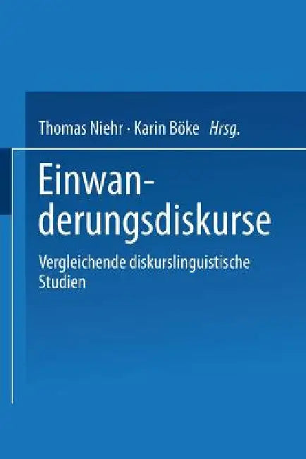 Einwanderungsdiskurse: Vergleichende Diskurslinguistische Studien by Thomas Niehr, Karin Böke