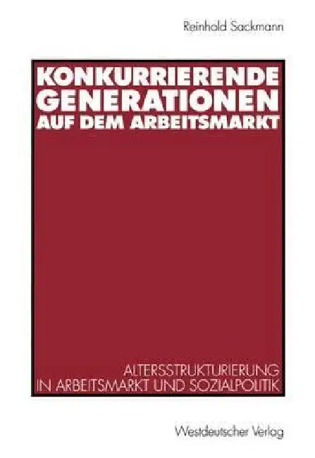Konkurrierende Generationen Auf Dem Arbeitsmarkt: Altersstrukturierung in Arbeitsmarkt Und Sozialpolitik by Reinhold Sackmann